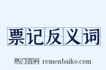 票记反义词是什么意思的图片